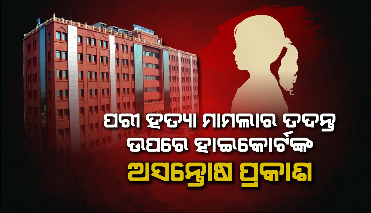  ପରୀ ହତ୍ୟାକାଣ୍ଡର ତଦନ୍ତକୁ ନେଇ ଅସନ୍ତୋଷ ପ୍ରକାଶ କଲେ ହାଇକୋର୍ଟ, ଷ୍ଟାଟସ୍ ରିପୋର୍ଟ ଦାଖଲ ପାଇଁ ସରକାରଙ୍କୁ ନିର୍ଦ୍ଦେଶ
