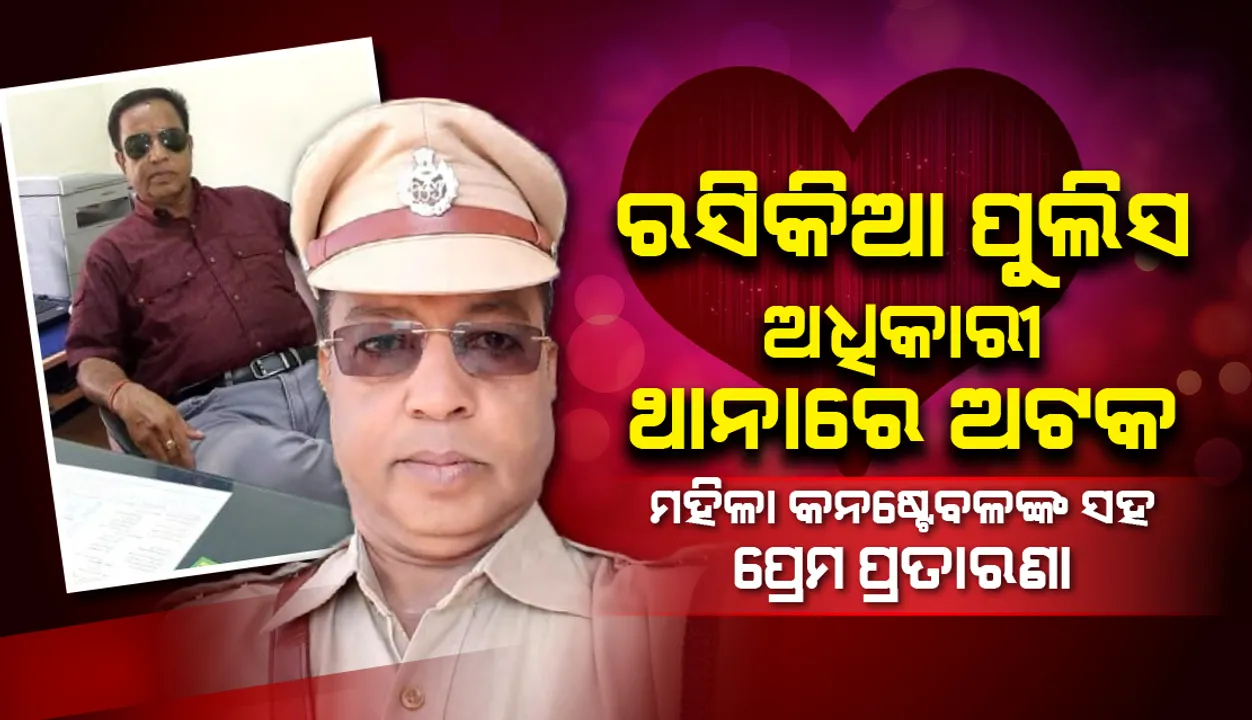  ମହିଳା କନେଷ୍ଟବଳଙ୍କ ସହ ପ୍ରେମ ପ୍ରତାରଣା ମହଙ୍ଗା ପଡ଼ିଲା: ପୁଲିସ ଅଧିକାରୀ ଥାନାରେ ଅଟକ