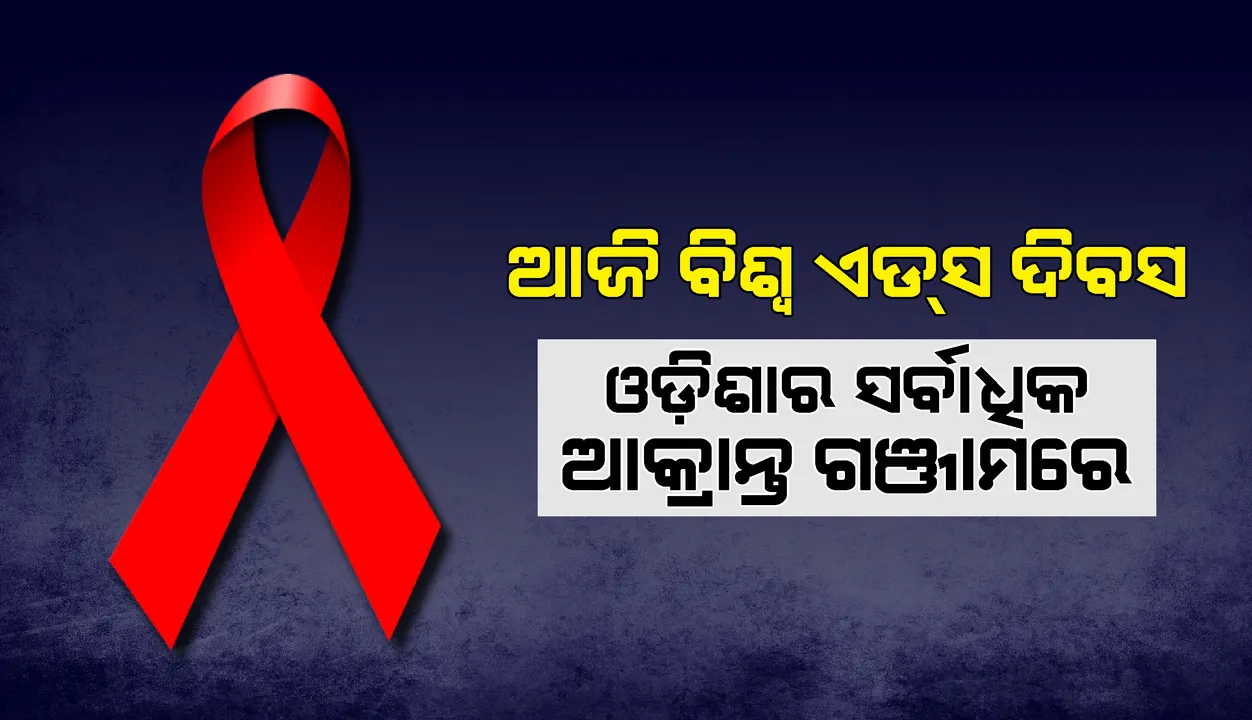  ଆଜି ବିଶ୍ୱ ଏଡ୍‌ସ ଦିବସ: ରାଜ୍ୟର ସର୍ବାଧିକ ଆକ୍ରାନ୍ତ ଗଞ୍ଜାମରେ, ଜିଲ୍ଲାରେ ୧୬,୫୧୫ ଏଡସ୍ ରୋଗୀ