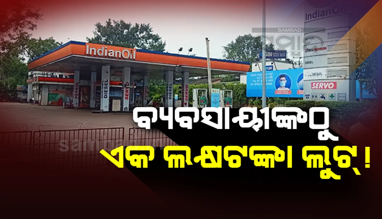  ପେଟ୍ରୋଲ ପମ୍ପରେ ବ୍ୟବସାୟୀଙ୍କଠୁ ଲକ୍ଷେ ଟଙ୍କା ଲୁଟ୍‌ ଅଭିଯୋଗ