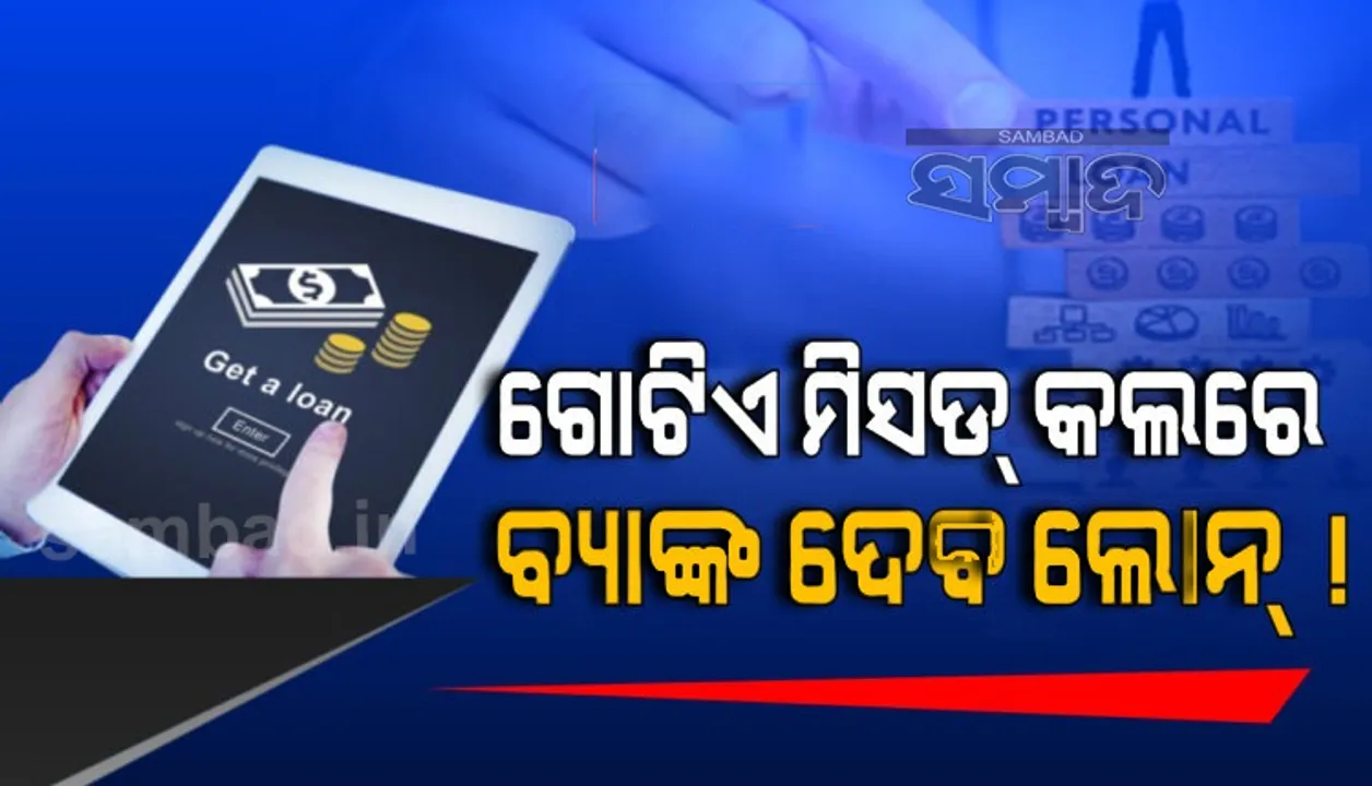  ଗୋଟିଏ ମିସଡ୍ କଲରେ ବ୍ୟାଙ୍କ ଦେବ ଋଣ: ଘରଠାରୁ ଗାଡି ପର୍ଯ୍ୟନ୍ତ ମାତ୍ର ୩୦ ମିନିଟରେ ହେବ ଋଣ ମଞ୍ଜୁର