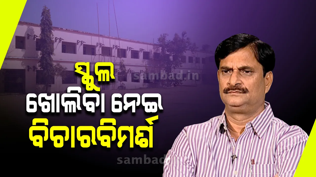  ସ୍କୁଲ୍ ଖୋଲାଯିବା ନେଇ ଖୁବ ଶୀଘ୍ର ନିଷ୍ପତ୍ତି ନିଆଯିବ : ଗଣଶିକ୍ଷା ମନ୍ତ୍ରୀ