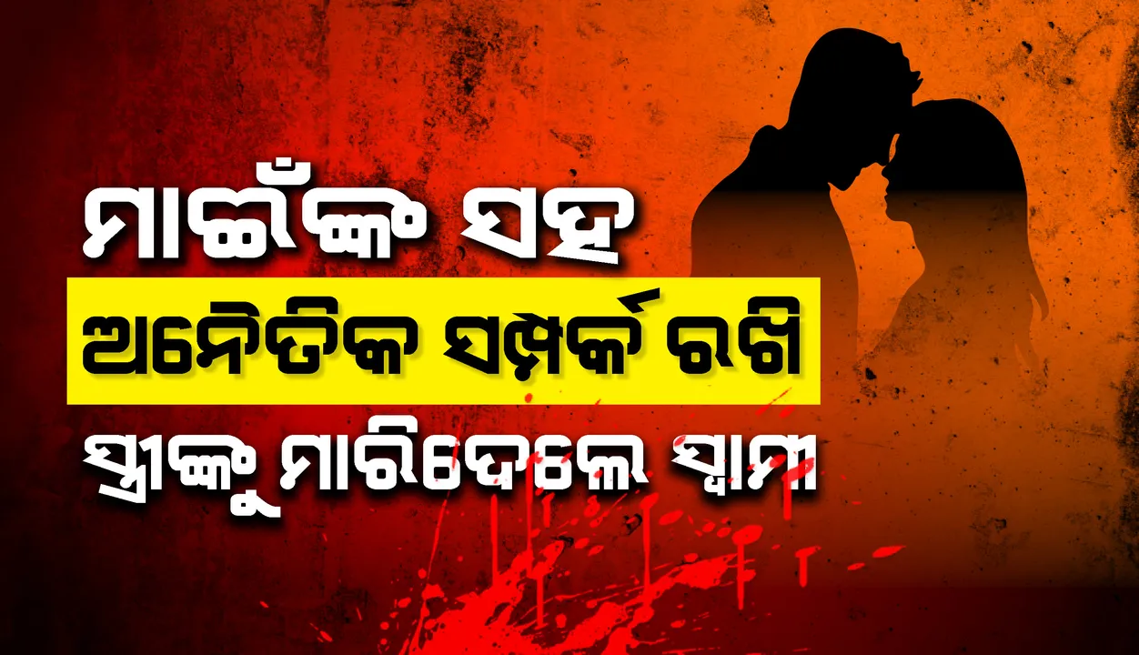  ମାଈଁଙ୍କ ସହ ପରକୀୟା ସଂପର୍କ ରଖିଥିଲେ ସ୍ବାମୀ: ସ୍ତ୍ରୀ ବିରୋଧ କରିବାରୁ ହତ୍ୟା କଲେ ସ୍ବାମୀ, ଅଭିଯୁକ୍ତ ଫେରାର  