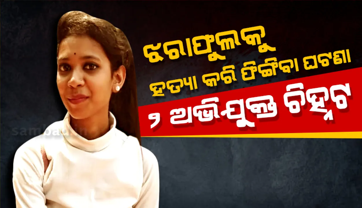  ରମାଦେବୀ ମହିଳା ବିଶ୍ବବିଦ୍ୟାଳୟର ଛାତ୍ରୀଙ୍କୁ ହତ୍ୟାକରି ଫିଙ୍ଗିବା ଘଟଣା: ଦୁଇ ଅଭିଯୁକ୍ତ ଚିହ୍ନଟ