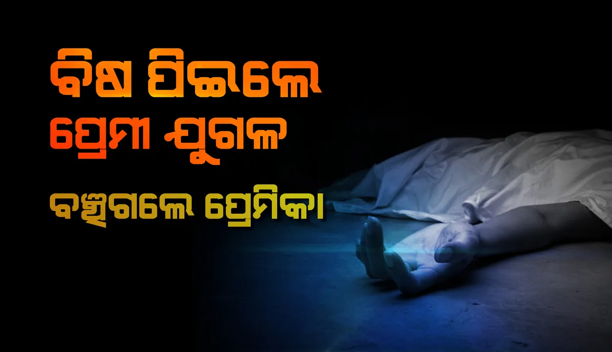  ବିଷ ପିଇଲେ ପ୍ରେମୀ ଯୁଗଳ: ପ୍ରେମିକର ମୃତ୍ୟୁ, ପ୍ରେମିକା ଗୁରୁତର
