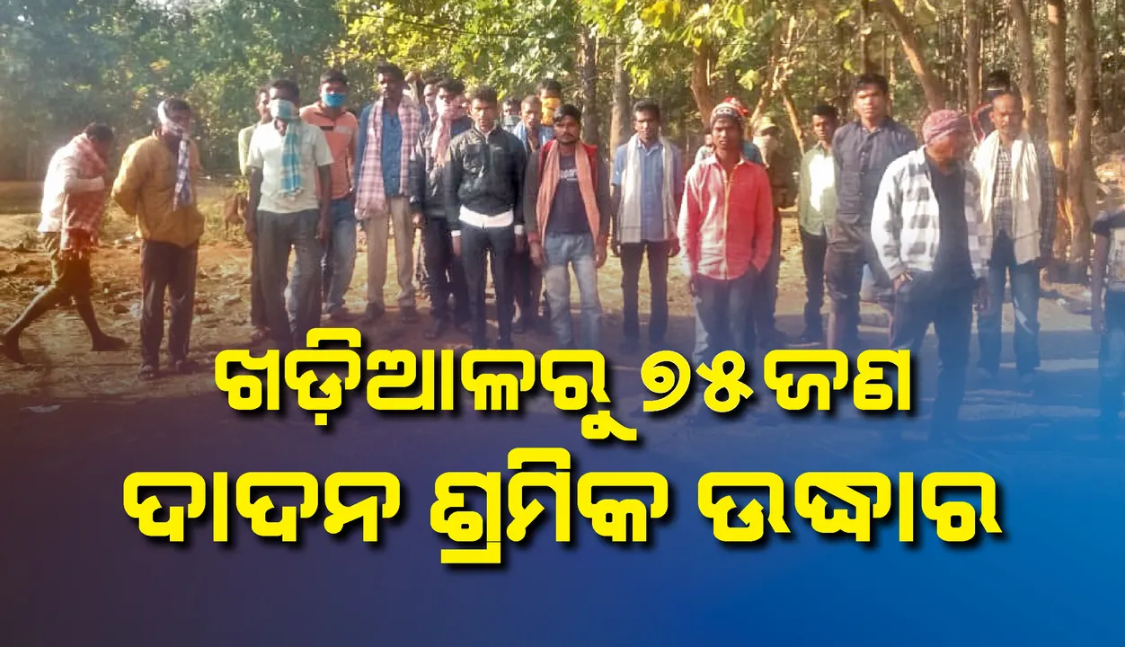  ଖଡ଼ିଆଳର ଏକ ଢାବାରୁ ୭୫ ଜଣ ଦାଦନ ଶ୍ରମିକ ଉଦ୍ଧାର