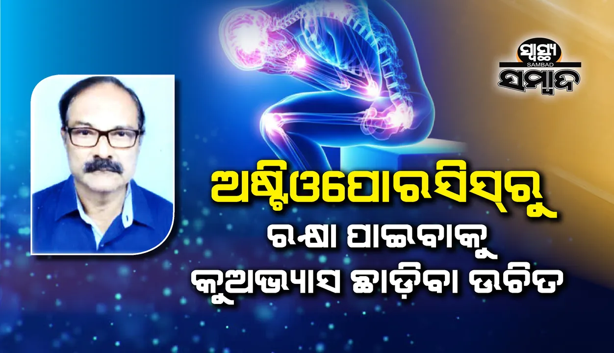  ସ୍ୱାସ୍ଥ୍ୟ ସମ୍ବାଦ : ଅଷ୍ଟିଓପୋରସିସ୍‌ରୁ ରକ୍ଷା ପାଇବାକୁ କୁଅଭ୍ୟାସ ଛାଡ଼ିବା ଉଚିତ