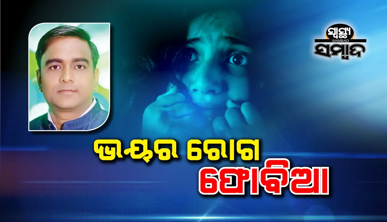  ସ୍ୱାସ୍ଥ୍ୟ ସମ୍ବାଦ : ଭୟର ରୋଗ ଫୋବିଆ
