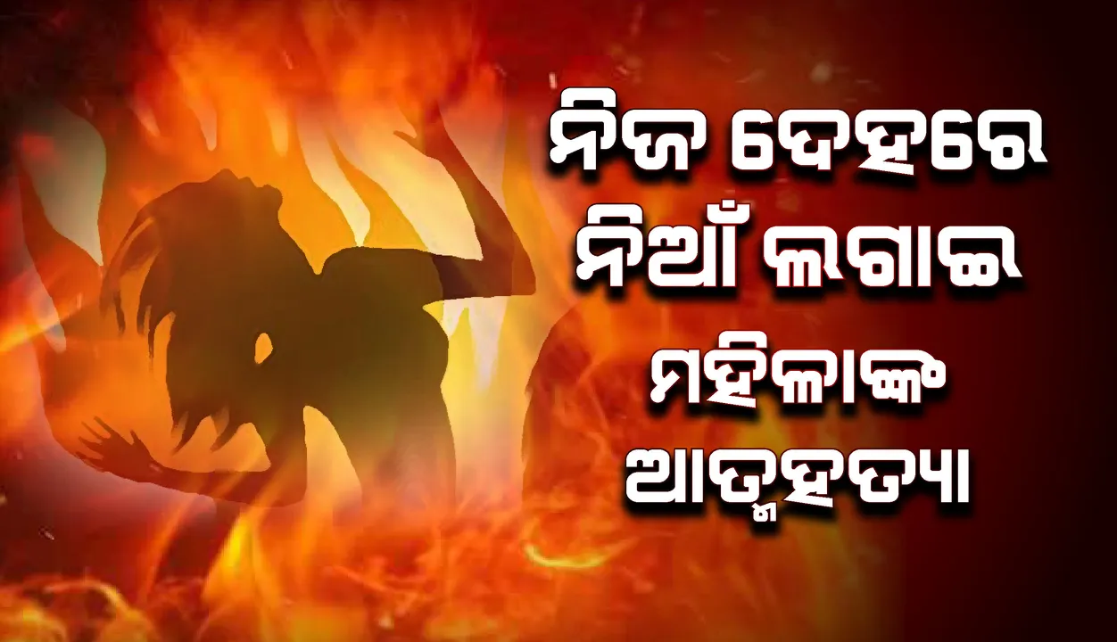 ନିଜ ଦେହରେ ନିଆଁ ଲଗାଇ ବିବlହିତା ମହିଳାଙ୍କ ଆତ୍ମହତ୍ୟା