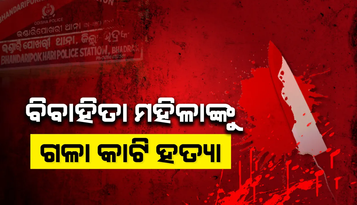  ଭଦ୍ରକ ଜିଲ୍ଲାର ନୂଆପୋଖରୀ ଗାଁରେ ବିବାହିତା ମହିଳାଙ୍କୁ ଗଳା କାଟି ହତ୍ୟା, ହତ୍ୟାକାଣ୍ଡର କାରଣ ଅସ୍ପଷ୍ଟ
