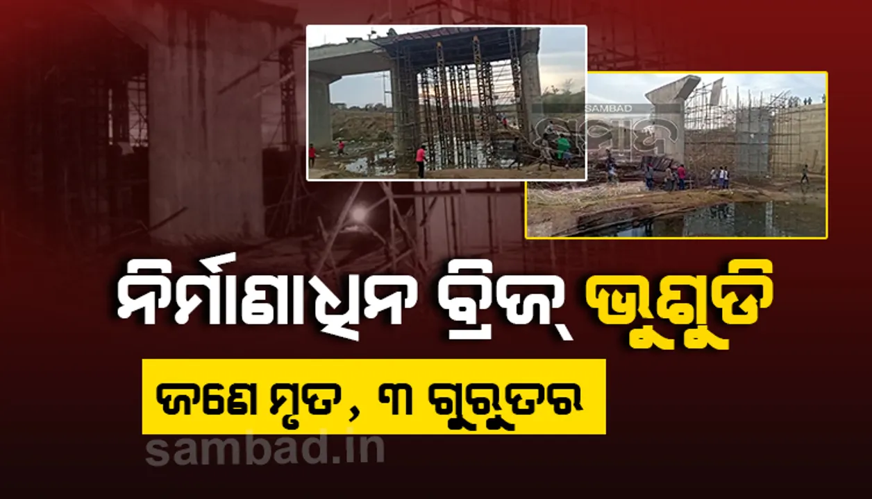  ନିର୍ମାଣ ସମୟରେ ଭୁଶୁଡ଼ିଲା ସେତୁ, ଜଣେ ମୃତ ଓ ୩ ଗୁରୁତର