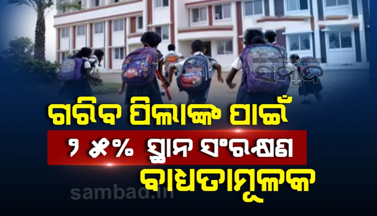  ଘରୋଇ ସ୍କୁଲରେ ଗରିବ ପିଲାଙ୍କ ପାଇଁ ୨୫% ସ୍ଥାନ ସଂରକ୍ଷଣକୁ ବାଧ୍ୟତାମୂଳକ କଲେ ରାଜ୍ୟ ସରକାର