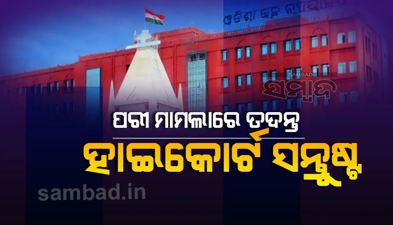  ପରୀ ହତ୍ୟାକାଣ୍ଡ: ତଦନ୍ତର ଅଗ୍ରଗତିକୁ ନେଇ ହାଇକୋର୍ଟ ସନ୍ତୋଷବ୍ୟକ୍ତ କଲେ