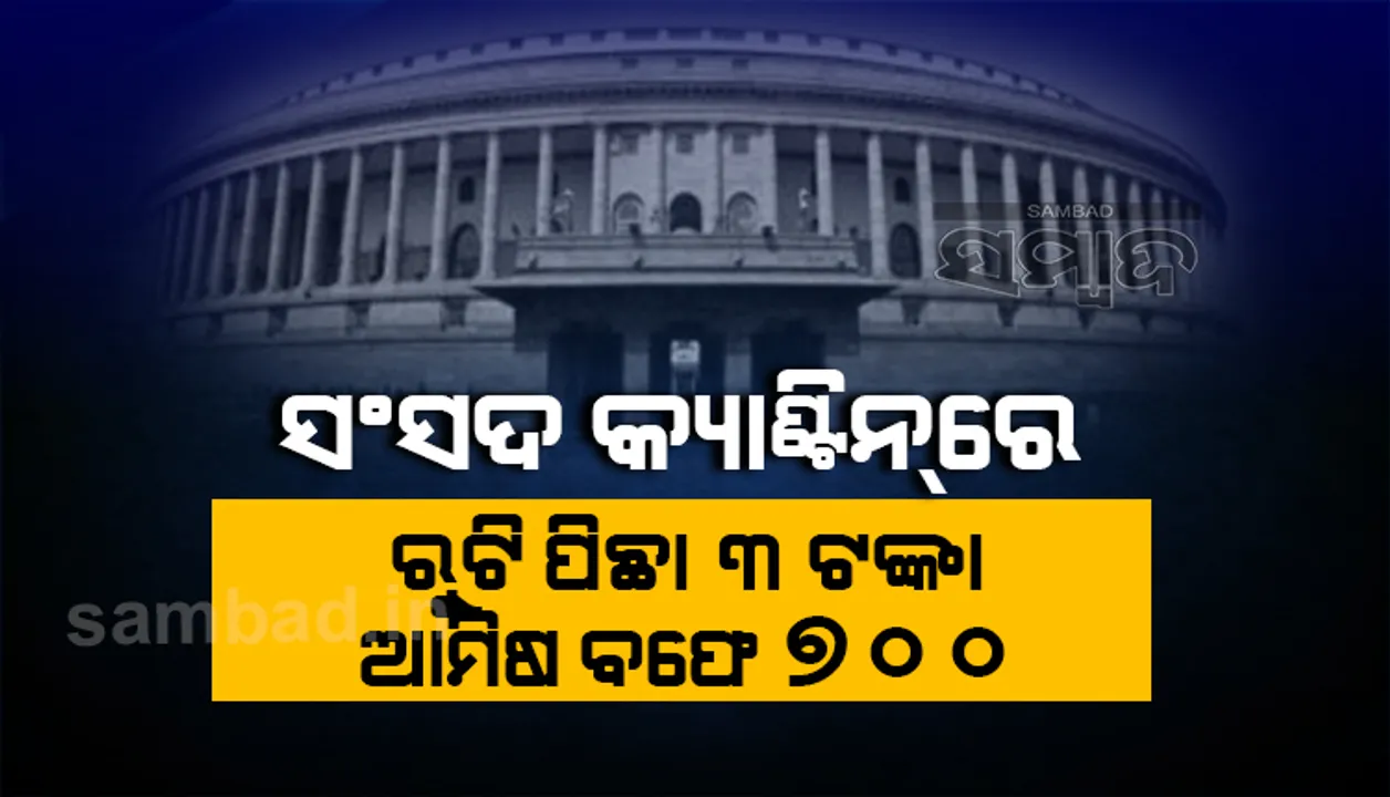  ସଂସଦ କ୍ୟାଣ୍ଟିନରେ ବଢ଼ିଲା ଖାଦ୍ୟ ଦର : ରୁଟି ପିଛା ୩ଟଙ୍କା, ଆମିଷ ବଫେ ୭୦୦ ଟଙ୍କା