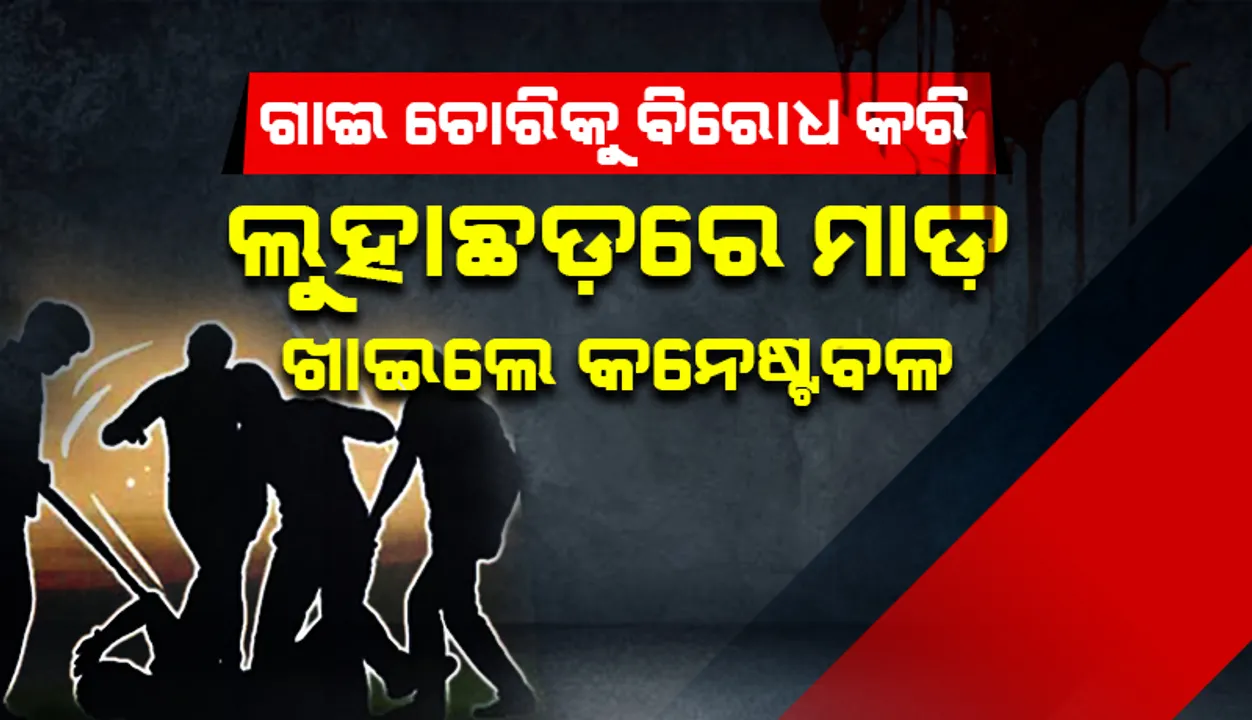  ଗାଈଚୋରିକୁ ବିରୋଧ କରିବାରୁ ଲୁହା ରଡ୍‌ରେ ଆକ୍ରମଣ: କନେଷ୍ଟବଳଙ୍କୁ ପିଟି ପିଟି ହତ୍ୟା ଉଦ୍ୟମ