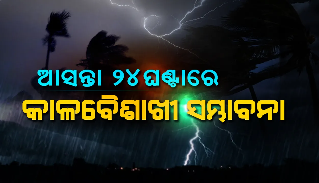  ଘୂର୍ଣ୍ଣିବଳୟ ପ୍ରଭାବରେ ଆସନ୍ତା ୨୪ ଘଣ୍ଟା ମଧ୍ୟରେ କାଳବୈଶାଖୀ ସମ୍ଭାବନା: ୧୪ ଜିଲ୍ଲାକୁ ୟେଲୋ ଓ୍ଵାର୍ଣ୍ଣିଂ ଜାରି