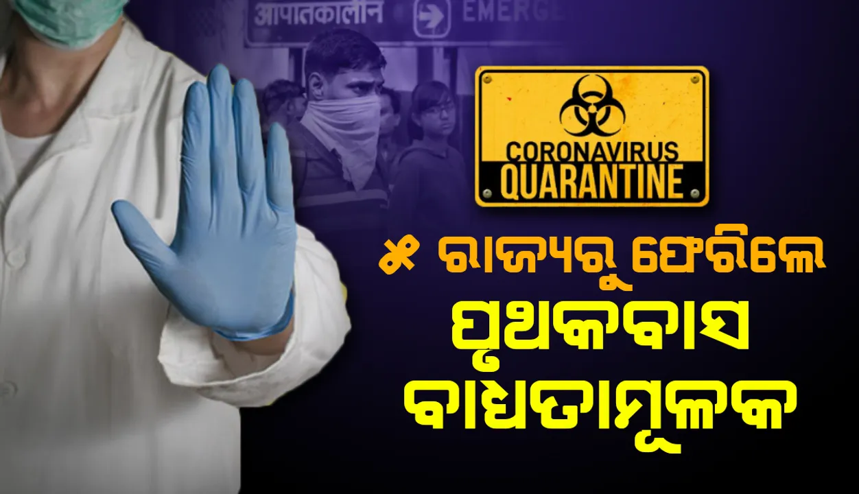  ୫ ରାଜ୍ୟ ଫେରନ୍ତାଙ୍କ ଉପରେ କଡ଼ା ନଜର: ୭ଦିନ ବାଧ୍ୟତାମୂଳକ ଗୃହ ପୃଥକବାସ ଲାଗୁ