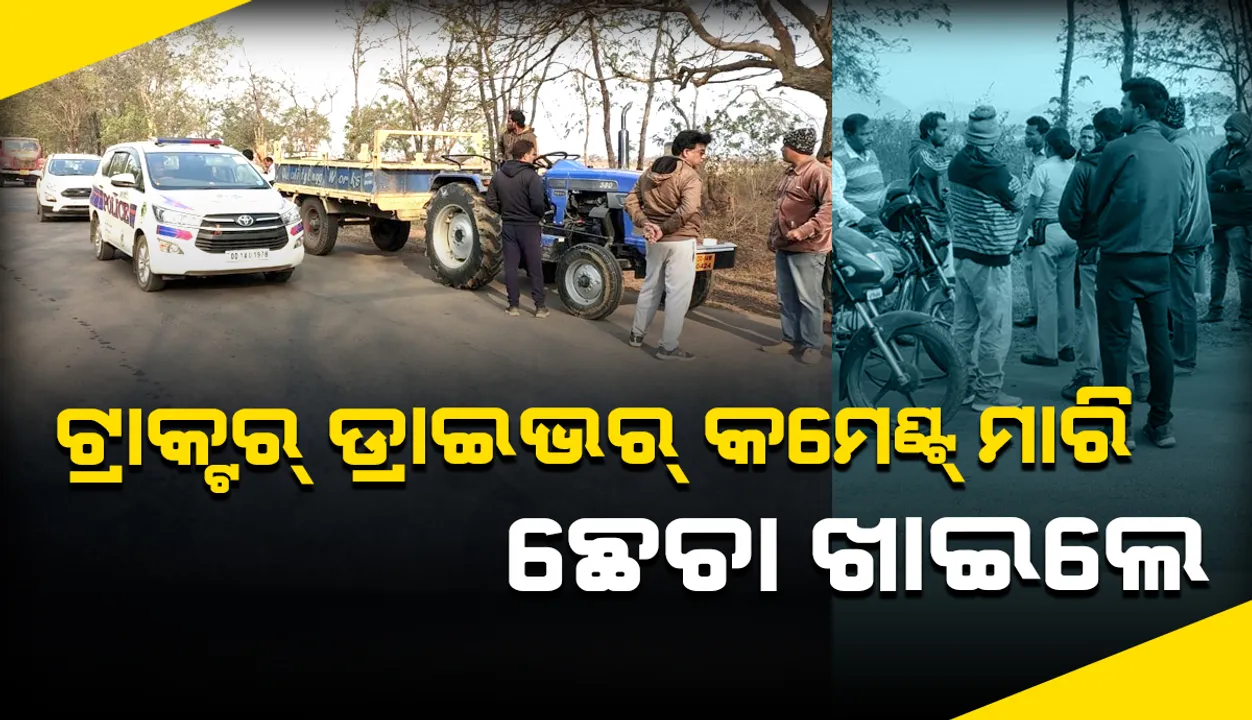  ମହିଳାଙ୍କୁ କମେଣ୍ଟ ମାରି ଛେଚା ଖାଇଲେ ଟ୍ରାକ୍ଟର ଡ୍ରାଇଭର