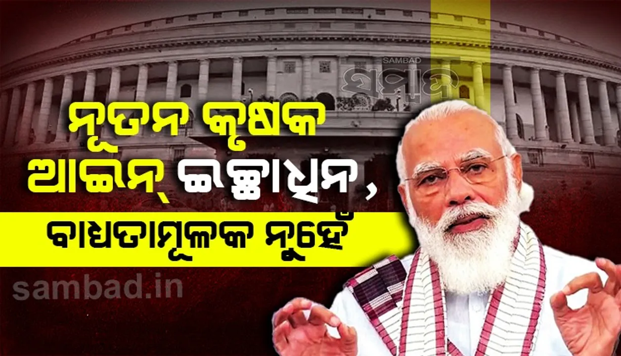  ନୂତନ କୃଷି ଆଇନ ‘ଇଚ୍ଛାଧୀନ, ବାଧ୍ୟତାମୂଳକ ନୁହେଁ’; ଲୋକସଭାରେ କହିଲେ ପ୍ରଧାନମନ୍ତ୍ରୀ ନରେନ୍ଦ୍ର ମୋଦୀ