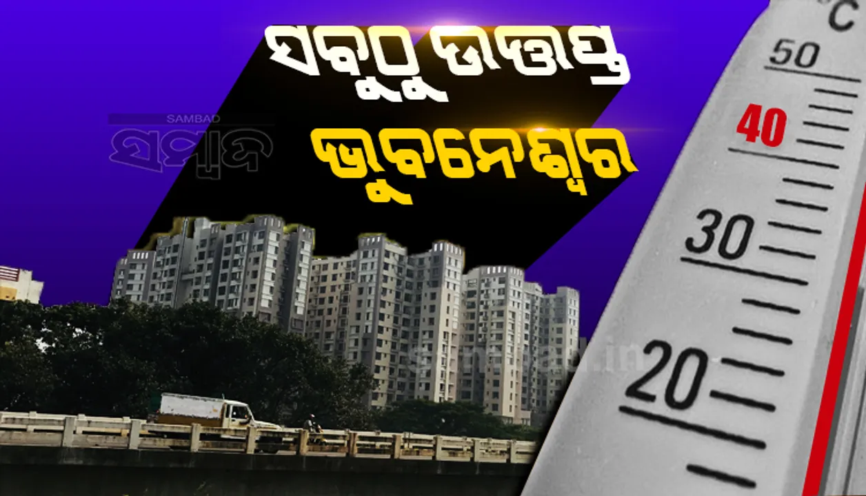  ଆଜି ବି ଭୁବନେଶ୍ବର ରାଜ୍ୟର ସବୁଠାରୁ ଉତ୍ତପ୍ତ ସହର 
