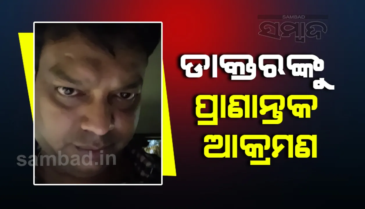  କାରସାଇଡ଼ ମାରିବାକୁ କେନ୍ଦ୍ର କରି ଡାକ୍ତରଙ୍କୁ ଆକ୍ରମଣ, ଜଗା-କାଳିଆ ଅଟକ