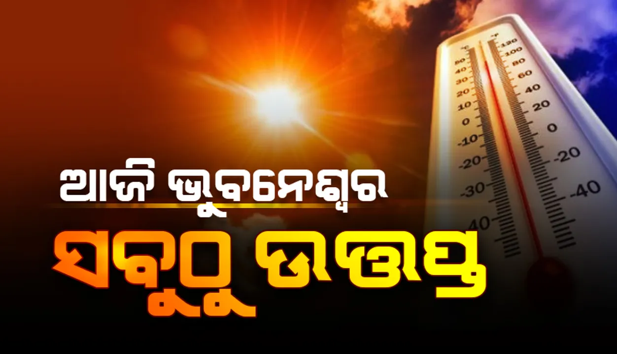  ଆଜି ଭୁବନେଶ୍ବର ପାଲଟିଲା ରାଜ୍ୟର ଉତ୍ତପ୍ତ ସହର, ପାରା ୪୪.୨ ଡିଗ୍ରି ସେଲସିୟସ