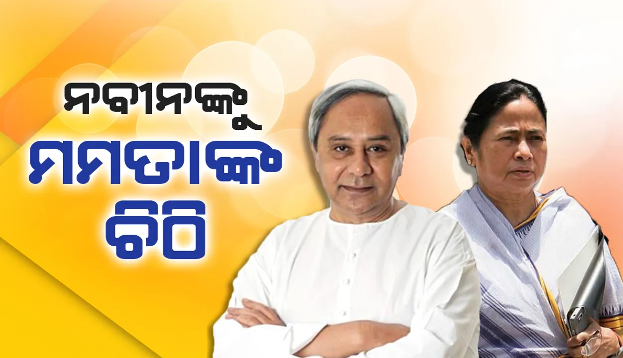 ବିଜେପି ବିରୋଧରେ ଏକତ୍ରିତ ହେବା ପାଇଁ ନବୀନଙ୍କ ସମେତ ୧୫ବିରୋଧୀ ନେତାଙ୍କୁ ଚିଠି ଲେଖିଲେ ମମତା