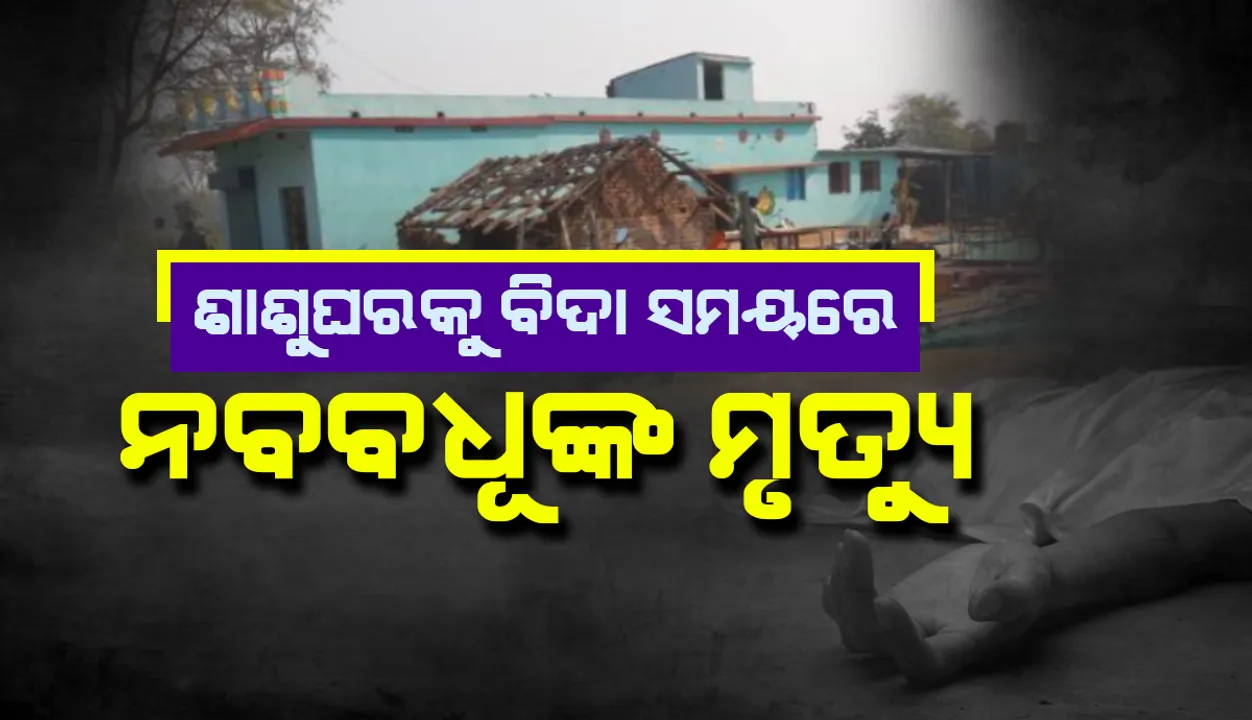  ଶାଶୁଘରକୁ ବିଦା ସମୟରେ ନବବଧୂଙ୍କ ହୃଦଘାତରେ ମୃତ୍ୟୁ