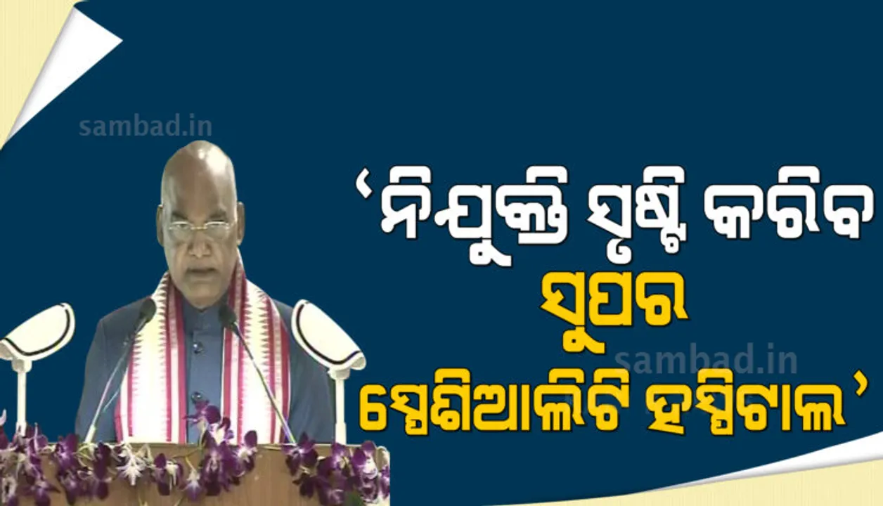  ରାଉରକେଲାରେ ସୁପର ସ୍ପେଶିଆଲିଟି ହସ୍ପିଟାଲ୍ ଦ୍ୱାରା ପ୍ରତ୍ୟକ୍ଷ ଓ ପରୋକ୍ଷ ନିଯୁକ୍ତି ସୃଷ୍ଟି ହେବ: ରାଷ୍ଟ୍ରପତି