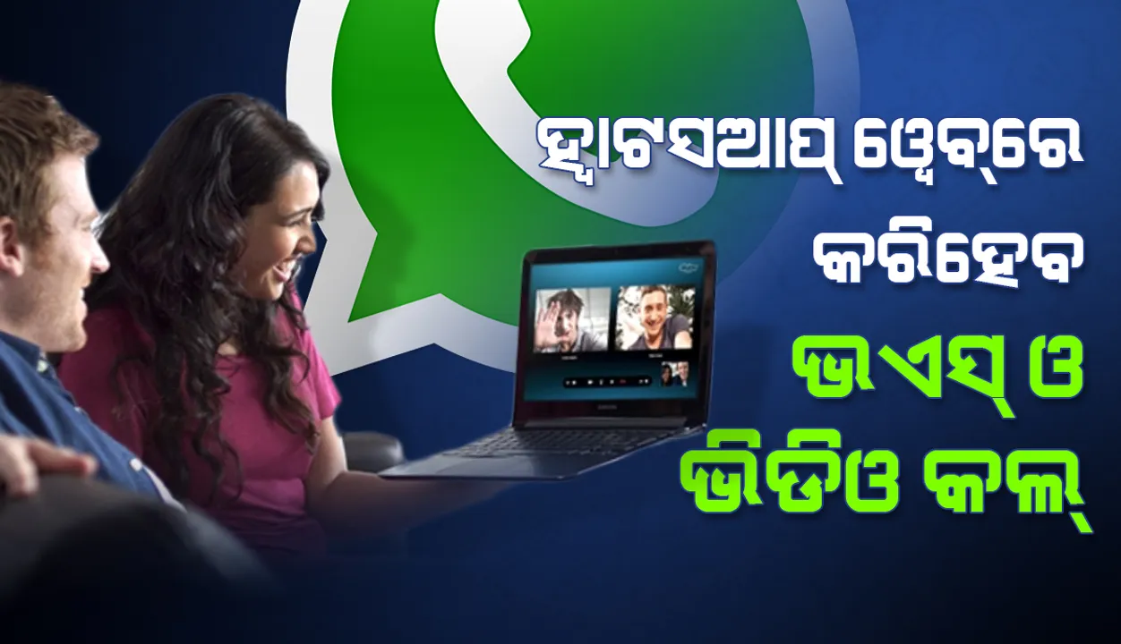  ଆସିଲା ନୂଆ ଫିଚର: ଏବେ ଫୋନ ସହ ହ୍ବାଟସଆପ ୱେବରେ କରିହେବ ଭଏସ ଏବଂ ଭିଡିଓ କଲ