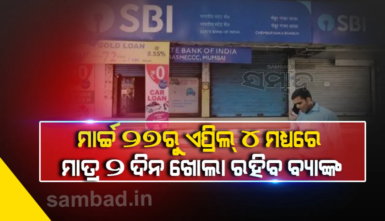  ମାର୍ଚ ୨୭ରୁ ଏପ୍ରିଲ୍‌ ୪ ମଧ୍ୟରେ ମାତ୍ର ୨ ଦିନ ଖୋଲା ରହିବ ବ୍ୟାଙ୍କ୍‌