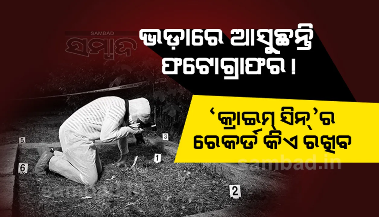  ଭଡ଼ାରେ ଆସୁଛନ୍ତି ଫଟୋଗ୍ରାଫର‌! ‘କ୍ରାଇମ ସିନ୍‌’ର ରେକର୍ଡ କିଏ କରିବ?
