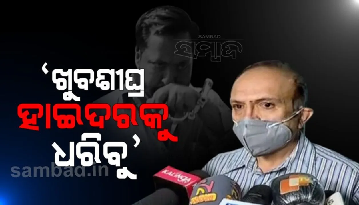  ହାଇଦର ଖୁବ ଶୀଘ୍ର ଧରାପଡ଼ିବ: କ୍ରାଇମବ୍ରାଞ୍ଚ ଏଡିଜି