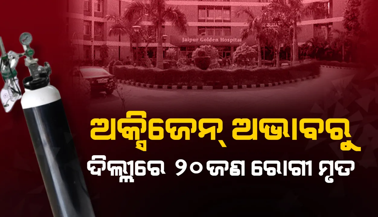  ଅକ୍ସିଜେନ୍‌ ନିଅଣ୍ଟ ହେବାରୁ ଦିଲ୍ଲୀର ଜୟପୁର ଗୋଲ୍‌ଡେନ୍‌ ହସ୍ପିଟାଲ୍‌ରେ ୨୦ଜଣ ରୋଗୀ ମୃତ