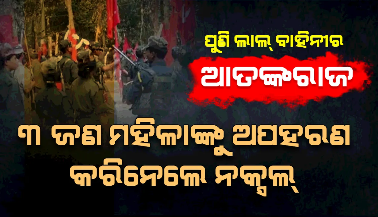  ବିଜାପୁର ଜିଲ୍ଲାରେ ପୁଣି ଲାଲବାହିନୀର ଆତଙ୍କରାଜ, ୩ ମହିଳା ସ୍ବାସ୍ଥ୍ୟକର୍ମୀଙ୍କୁ ଅପହରଣ କରି ନେଲେ ନକ୍ସଲ