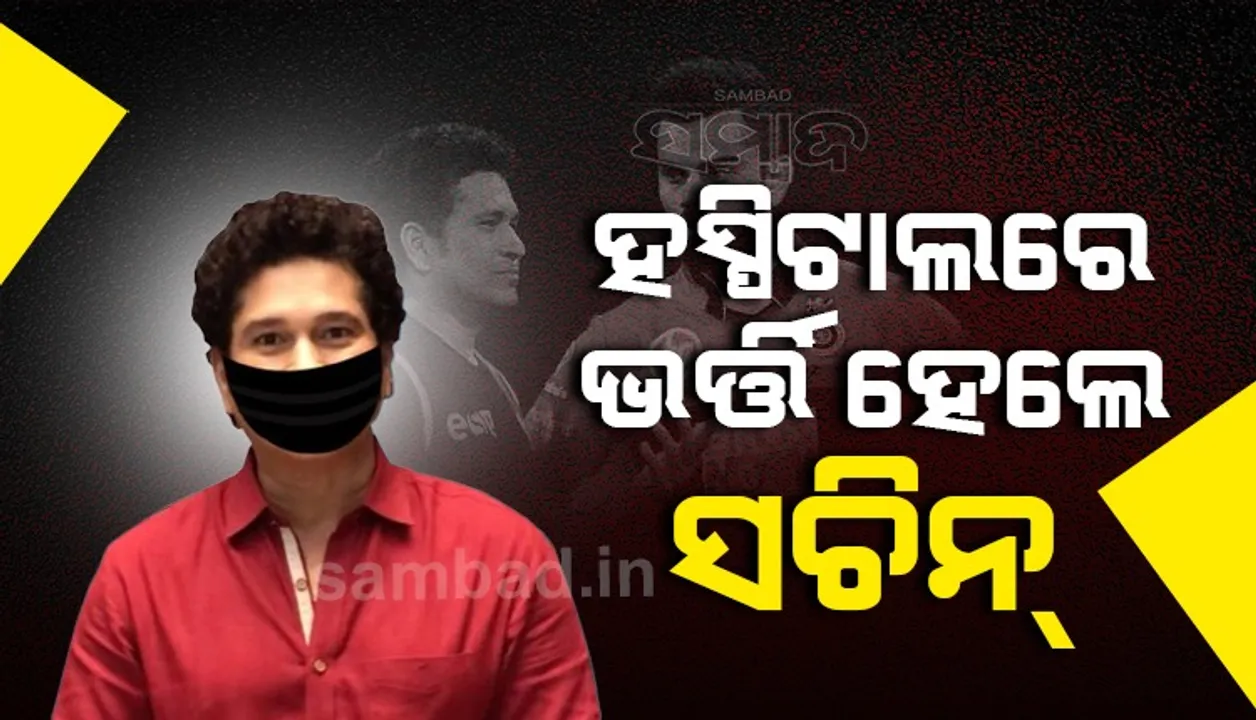  କୋଭିଡ୍‌-୧୯ ପଜିଟିଭ୍‌ ଆସିବାର ୬ ଦିନ ପରେ ଡାକ୍ତରଖାନାରେ ଭର୍ତ୍ତି ହେଲେ ସଚିନ ତେନ୍ଦୁଲକର୍‌