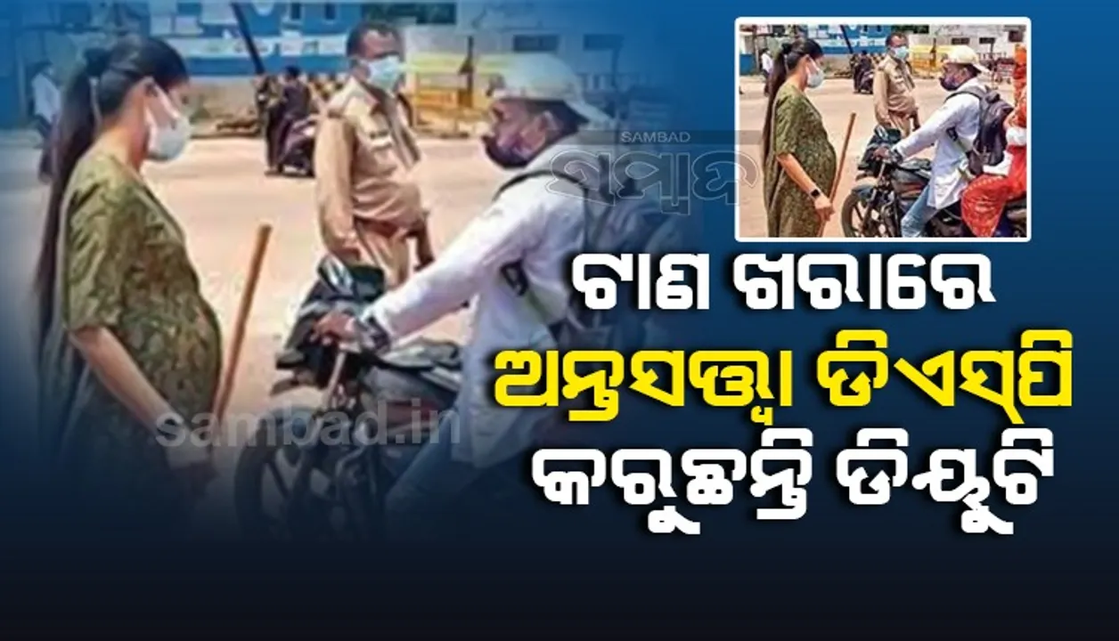  ପାଞ୍ଚମାସର ଗର୍ଭବତୀ ଥାଇ ବି ଟାଣ ଖରାରେ ଡିୟୁଟି କରୁଛନ୍ତି ଡିଏସପି, ଲୋକଙ୍କୁ ଦେଉଛନ୍ତି କରୋନା ସତର୍କତା ବାର୍ତ୍ତା
