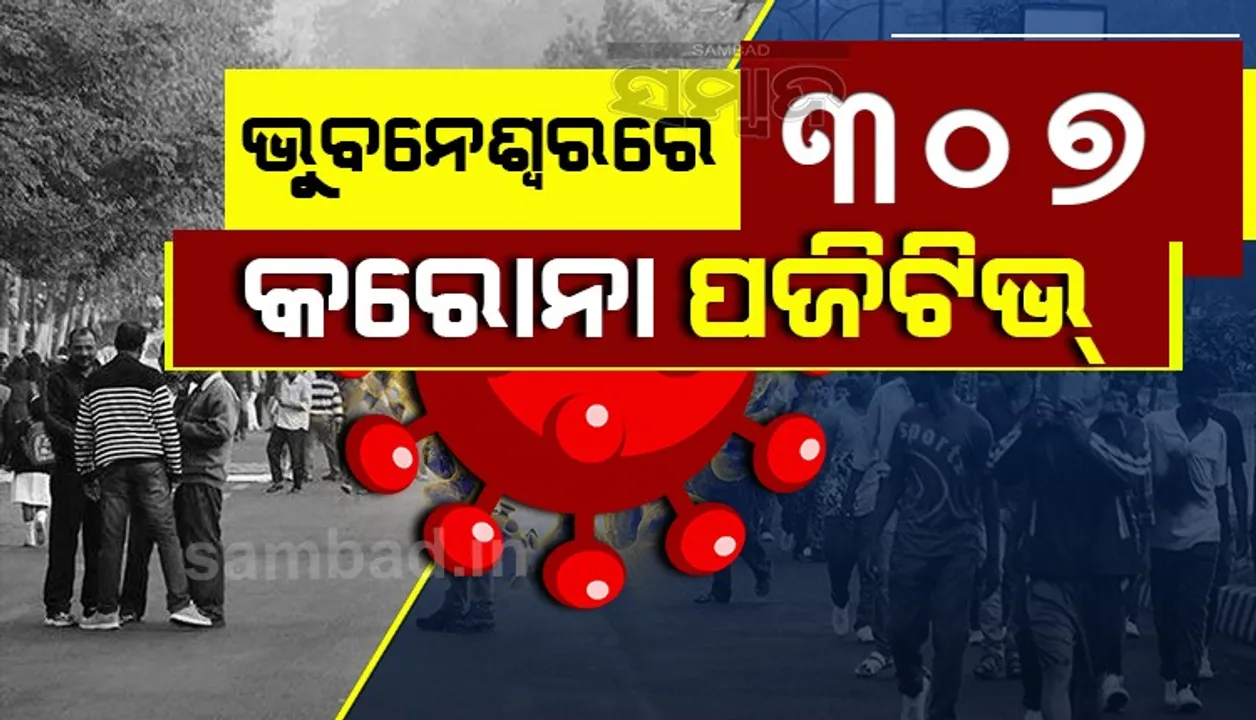  ଭୁବନେଶ୍ବରରେ ୩୦୭ ଜଣ କରୋନା ପଜିଟିଭ୍, ସୁସ୍ଥ ହେଲେ ୬୨ ଆକ୍ରାନ୍ତ