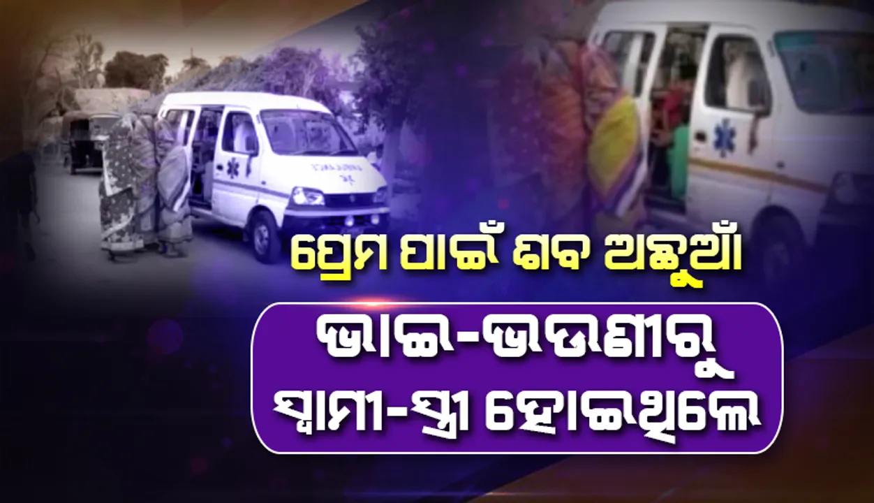 ପ୍ରେମ ପାଇଁ ଶବ ଅଛୁଆଁ: ପ୍ରେମ ନାଁରେ କଳଙ୍କ; ଭାଇ-ଭଉଣୀରୁ ସ୍ୱାମୀ-ସ୍ତ୍ରୀ ହୋଇଥିଲେ