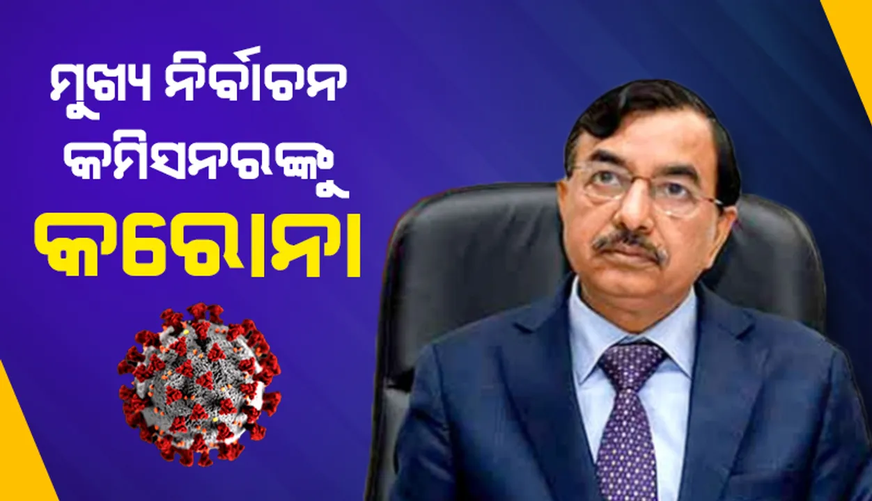  ମୁଖ୍ୟ ନିର୍ବାଚନ କମିସନର ଓ ନିର୍ବାଚନ କମିସନର ହେଲେ କରୋନା ପଜିଟିଭ୍‌