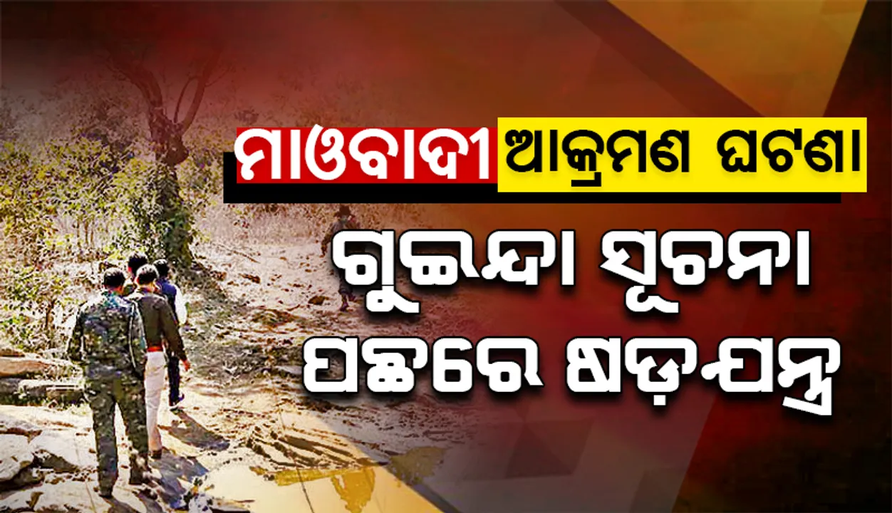  ବିଜାପୁରରେ ମାଓବାଦୀଙ୍କ ଆକ୍ରମଣ ଘଟଣା: ଗୁଇନ୍ଦା ସୂଚନା ପଛରେ ଷଡ଼ଯନ୍ତ୍ର ଥିଲା