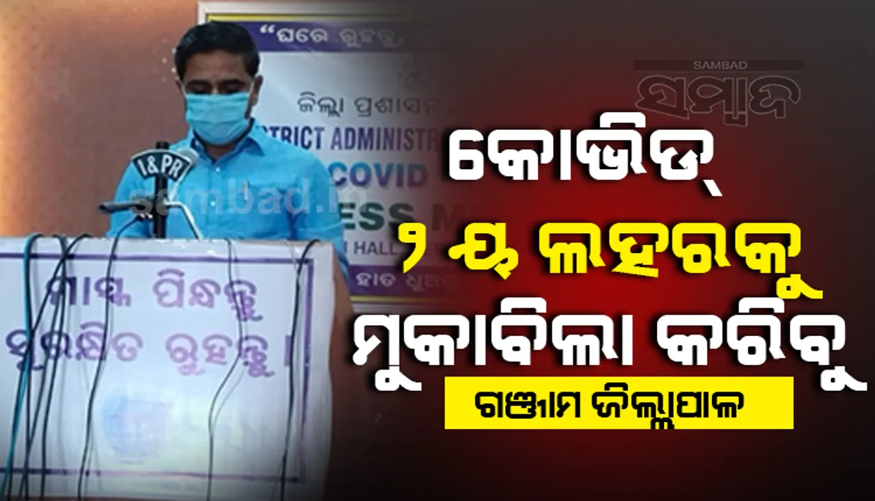  ଗଞ୍ଜାମରେ ସଂକ୍ରମଣ ହାର କମ ଅଛି, ଆଗକୁ କ’ଣ ଘଟିବ କହିହେବନି: ଜିଲ୍ଲାପାଳ