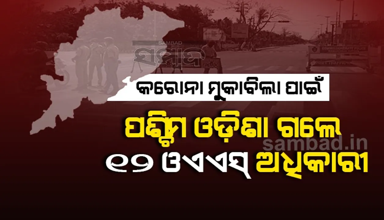  କରୋନା ମୁକାବିଲା ପାଇଁ ପଶ୍ଚିମ ଓଡ଼ିଶା ଗଲେ ୧୨ ଓଏଏସ ଅଧିକାରୀ
