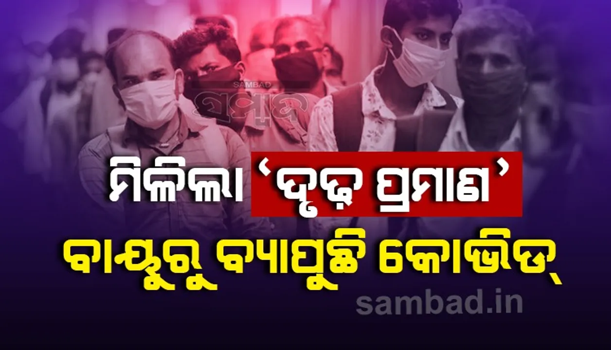  ଗବେଷଣାରୁ ମିଳିଲା ‘ଦୃଢ଼ ପ୍ରମାଣ’; କୋଭିଡ୍‌ ଭୂତାଣୁ ବାୟୁ ବାହିତ ଓ ବାୟୁରୁ ବ୍ୟାପୁଛି ‌