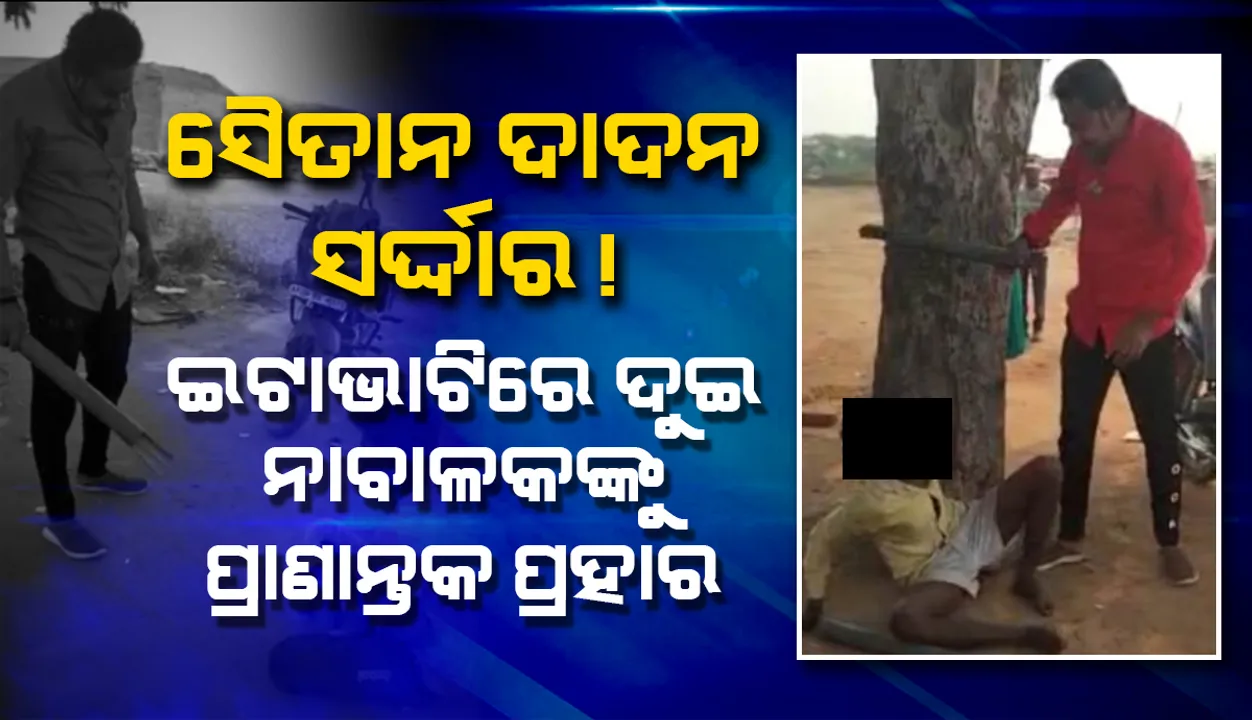  ସୈତାନ ଦାଦନ ସର୍ଦ୍ଦାର! ଇଟାଭାଟିରେ ଦୁଇ ନାବାଳକଙ୍କୁ ପ୍ରାଣାନ୍ତକ ପ୍ରହାର