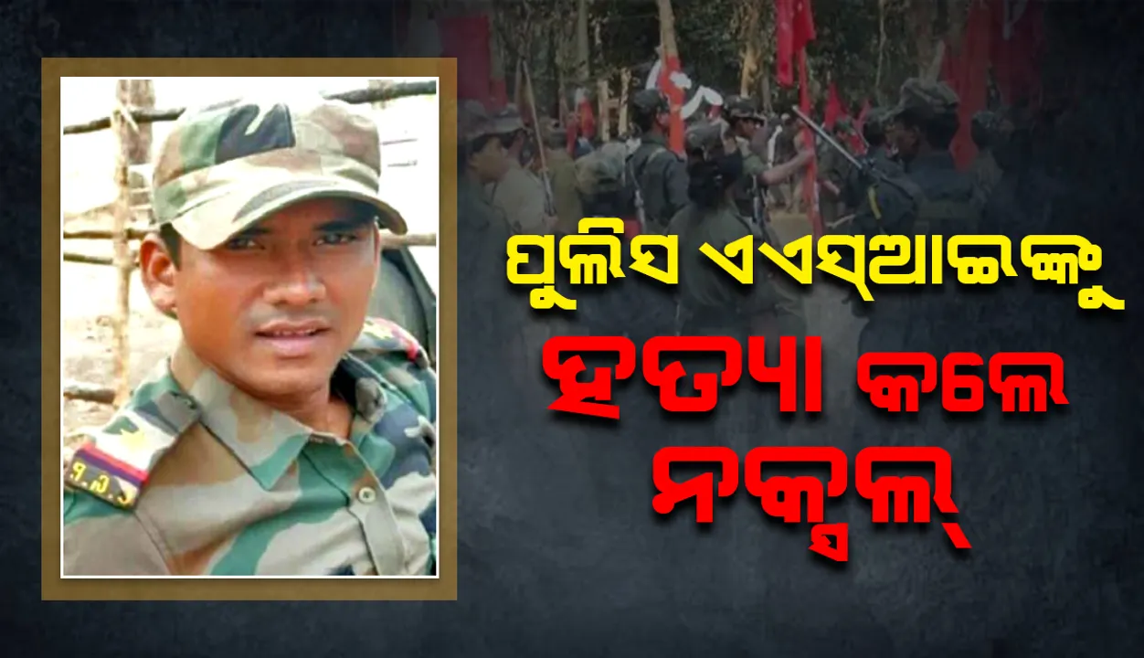 ଛତିଶଗଡ଼ ବିଜାପୁରରୁ ଅପହରଣ କରିଥିବା ପୁଲିସ ଏସଆଇଙ୍କୁ ହତ୍ୟା କଲେ ମାଓବାଦୀ