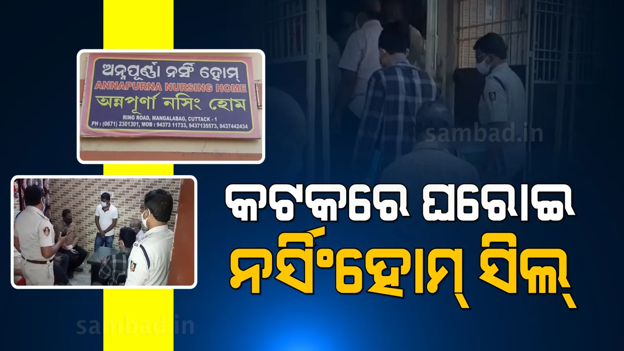  ରୋଗୀଙ୍କଠାରୁ ଟଙ୍କା ଶୋଷଣ ଅଭିଯୋଗରେ ସିଲ୍‌ ହେଲା କଟକ ଅନ୍ନପୂର୍ଣ୍ଣା ନର୍ସିଂହୋମ୍