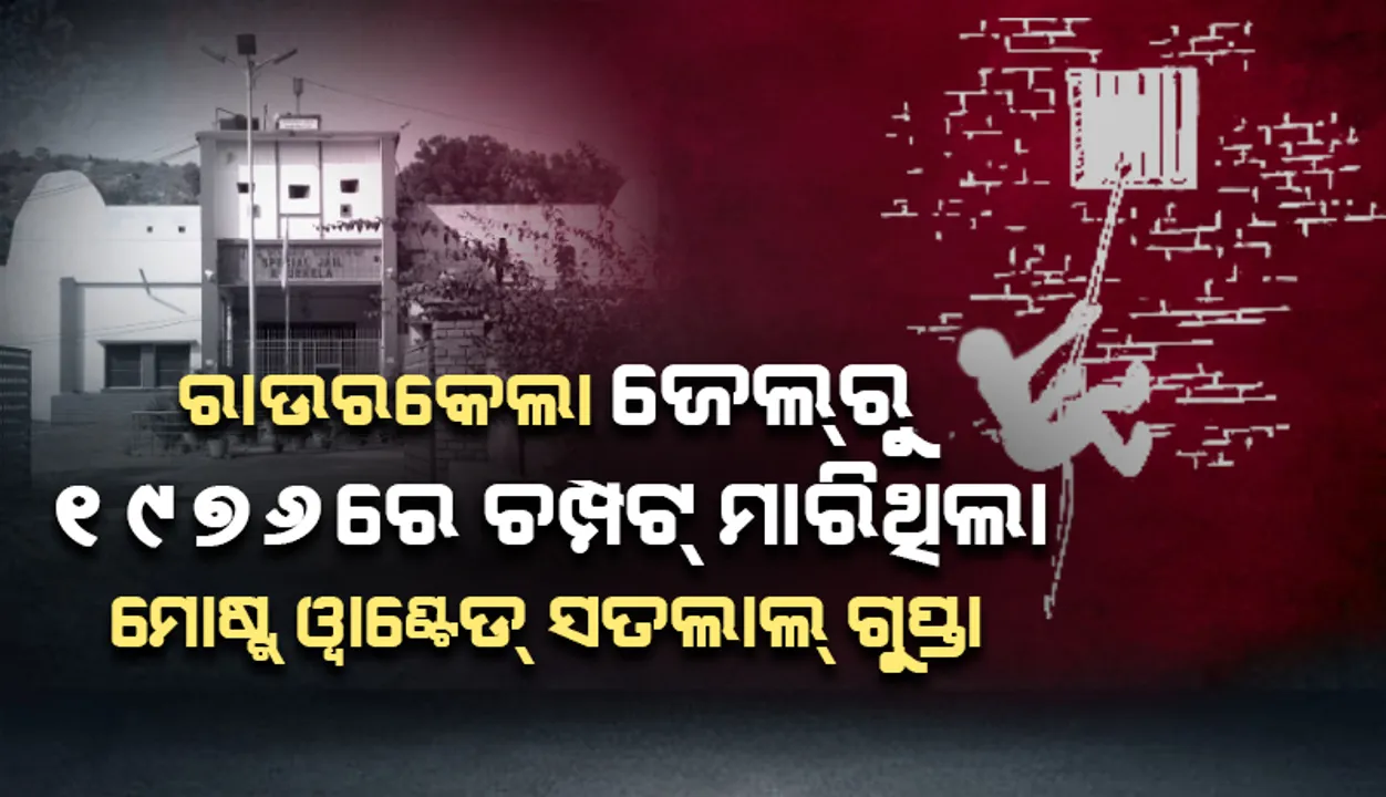  ୧୯୭୬ରେ ରାଉରକେଲା ଜେଲ୍‌ରୁ ଚମ୍ପଟ୍‌ ମାରିଥିଲା ମୋଷ୍ଟଓ୍ୱାଣ୍ଟେଡ୍‌ ସତଲାଲ୍‌ ଗୁପ୍ତା