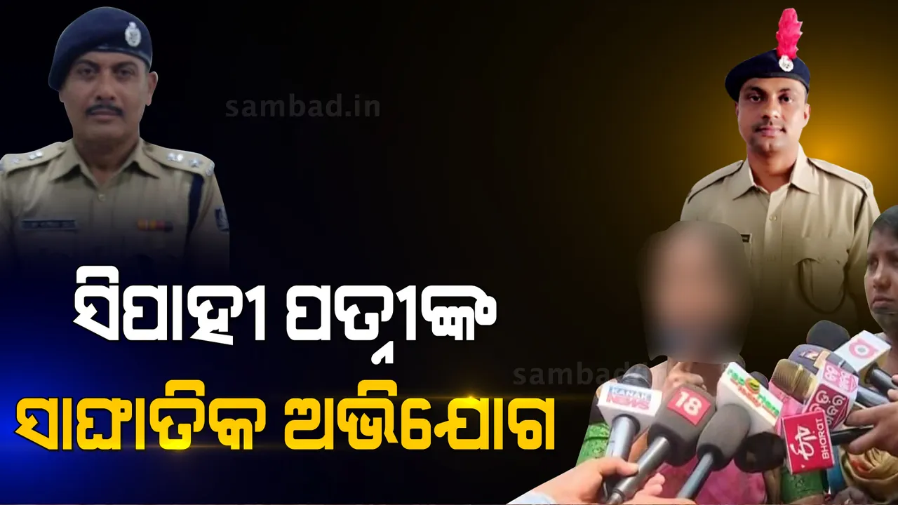 କମାଣ୍ଡାଣ୍ଟ ଡିସିପି ବିଜୟ କୁମାର ସାହୁଙ୍କ ବିରୋଧରେ ସାଂଘାତିକ ଅଭିଯୋଗ ଆଣିଲେ ସିପାହୀଙ୍କ ପତ୍ନୀ
