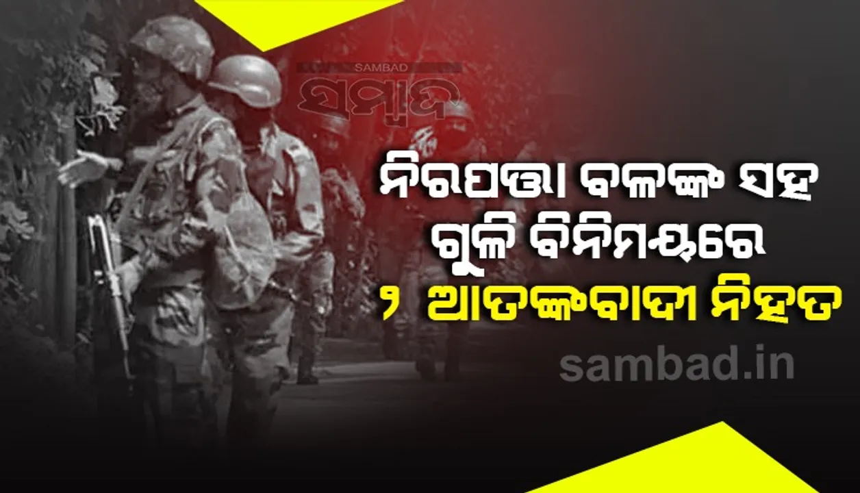  ସେନା ଯବାନଙ୍କ ହତ୍ୟାରେ ସମ୍ପୃକ୍ତ ଦୁଇ ଆତଙ୍କବାଦୀ ଅନନ୍ତନାଗରେ ନିହତ